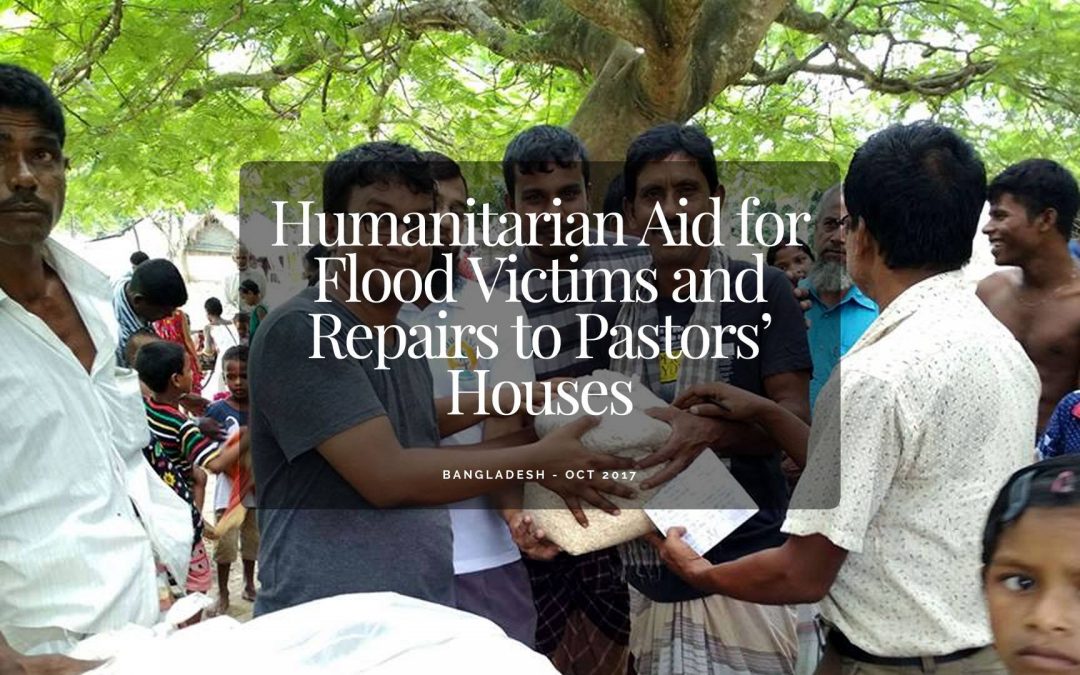 Bangladesh (Humanitarian) Aid for Flood Victims and Repairs to Pastors’ Houses – Oct 2017